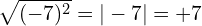 \[\sqrt{(-7)^{2}}=|-7|=+7\]