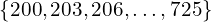 \{200,203,206,…,725\}