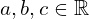 a,b,c \in \Bbb{R}