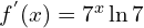 f^{'}(x)=7^{x} \ln{7}