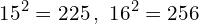 \[15^{2}=225\,,\,\,16^{2}=256\]