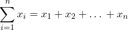 \[\sum_{i=1}^{n} x_{i}=x_{1}+x_{2}+…+x_{n}\]