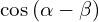 \[\cos{(\alpha-\beta)}\]