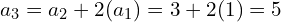 \[a_{3}=a_{2}+2(a_{1})=3+2(1)=5\]
