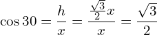 \[\cos{30}=\frac{h}{x}=\frac{\frac{\sqrt{3}}{2}x}{x}= \frac{\sqrt{3}}{2}\]