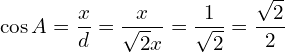 \[\cos{A}=\frac{x}{d}=\frac{x}{\sqrt{2}x}=\frac{1}{\sqrt{2}}=\frac{\sqrt{2}}{2}\]