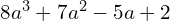8a^{3}+7a^{2}-5a+2