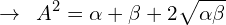 \[\rightarrow\,\,\,A^{2}=\alpha+\beta+2\sqrt{\alpha \beta}\]