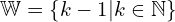 \Bbb{W}=\{k-1 |k \in \Bbb{N}\}