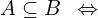 \[A \subseteq B \,\,\, \Leftrightarrow\]