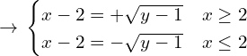 \[\rightarrow \, \begin{cases} x-2=+\sqrt{y-1} & x \ge 2 \\ x-2=-\sqrt{y-1} & x \le 2 \end{cases}\]