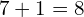 7+1=8