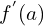 f^{'}(a)
