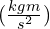 (\frac{kgm}{s^{2}})