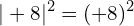 \[|+8|^{2}=(+8)^{2}\]