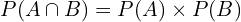 \[P(A \cap B)=P(A) \times P(B)\]