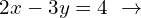 \[2x-3y=4\,\,\rightarrow\,\,\]