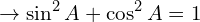 \[\rightarrow \sin^{2}{A}+\cos^{2}{A}=1\]