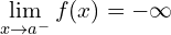 \[\lim_{x \to a^{-}}{f(x)}=-\infty\]