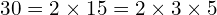 \[30=2\times15=2\times3\times5\]