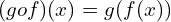 \[(gof)(x)=g(f(x))\]
