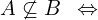 \[A \not\subseteq B \,\,\, \Leftrightarrow\]