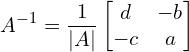 \[A^{-1}=\frac{1}{|A|}\begin{bmatrix} d & -b \\ -c & a \end{bmatrix}\]