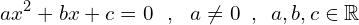 \[ax^{2}+bx+c=0\,\,\,\,,\,\,\,\,a\neq 0 \,\,\,,\,\,\,a,b,c \in \Bbb{R}\]
