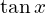 \tan{x}