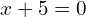 x+5=0