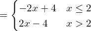 \[=\begin{cases} -2x+4 & x \le 2 \\ 2x-4 & x > 2 \end{cases}\]