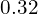 0.32