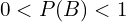 0 < P(B) < 1