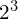 2^{3}