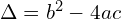 \Delta=b^{2}-4ac