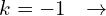 \[k=-1\,\,\,\,\rightarrow\]