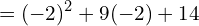 \[=(-2)^{2}+9(-2)+14\]