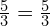 \frac{5}{3}=\frac{5}{3}