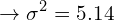 \[\rightarrow \sigma^{2}=5.14\]