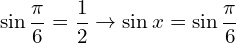 \[\sin{\frac{\pi}{6}}=\frac{1}{2}\rightarrow \sin{x}=\sin{\frac{\pi}{6}}\]