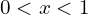 0 < x < 1