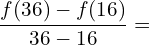 \[\frac{f(36)-f(16)}{36-16}=\]
