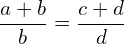 \[\frac{a+b}{b}=\frac{c+d}{d}\]