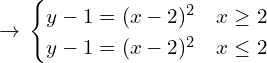 \[\rightarrow \, \begin{cases} y-1=(x-2)^{2} & x \ge 2 \\ y-1=(x-2)^{2} & x \le 2 \end{cases}\]
