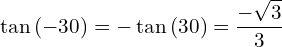 \[\tan{(-30)}=-\tan{(30)}=\frac{-\sqrt{3}}{3}\]