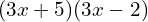 \[(3x+5)(3x-2)\]