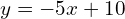 y=-5x+10