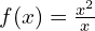 f(x)=\frac{x^{2}}{x}