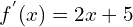 \[f^{'}(x)=2x+5\]