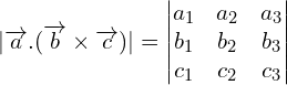 \[|\overrightarrow{a}.(\overrightarrow{b} \times \overrightarrow{c})|=\begin{vmatrix} a_{1}& a_{2} &a_{3} \\ b_{1} & b_{2} &b_{3} \\ c_{1} & c_{2} & c_{3} \end{vmatrix}\]